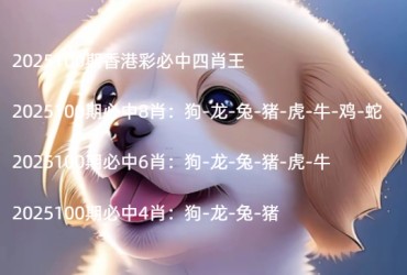 2025100期香港彩必中四肖王