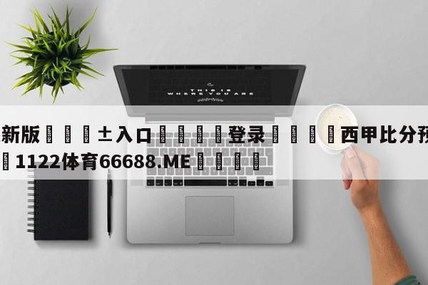 🥀最新版🎱入口🐔登录🚭西甲比分预测今天最新 🏆1122体育66688.ME🎁